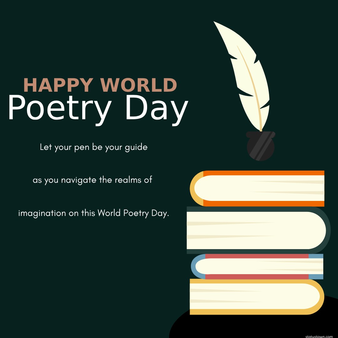 Let your pen be your guide as you navigate the realms of imagination on this World Poetry Day. - World Poetry Day wishes, messages, and status