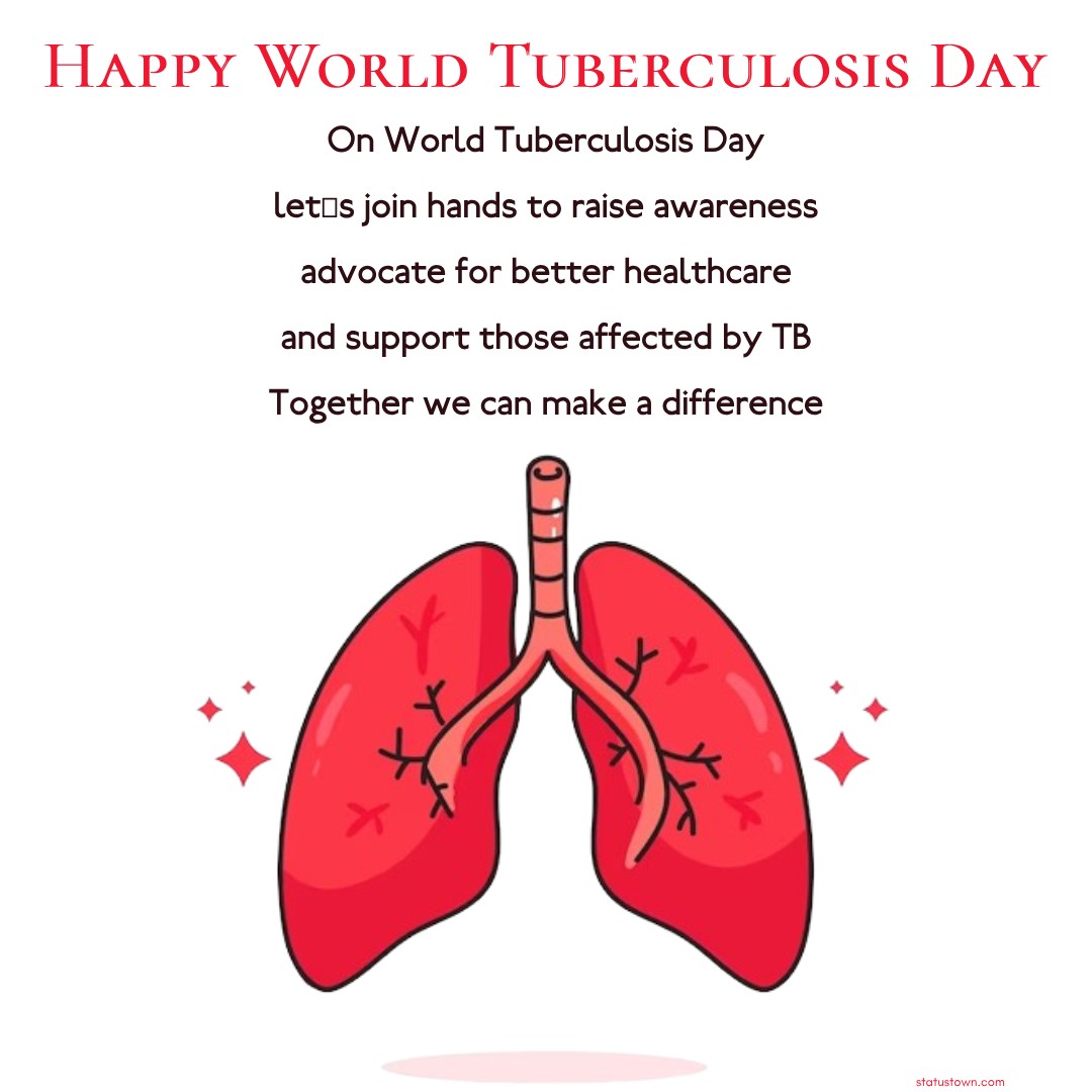 On World Tuberculosis Day, let's join hands to raise awareness, advocate for better healthcare, and support those affected by TB. Together, we can make a difference! - World Tuberculosis Day Wishes wishes, messages, and status