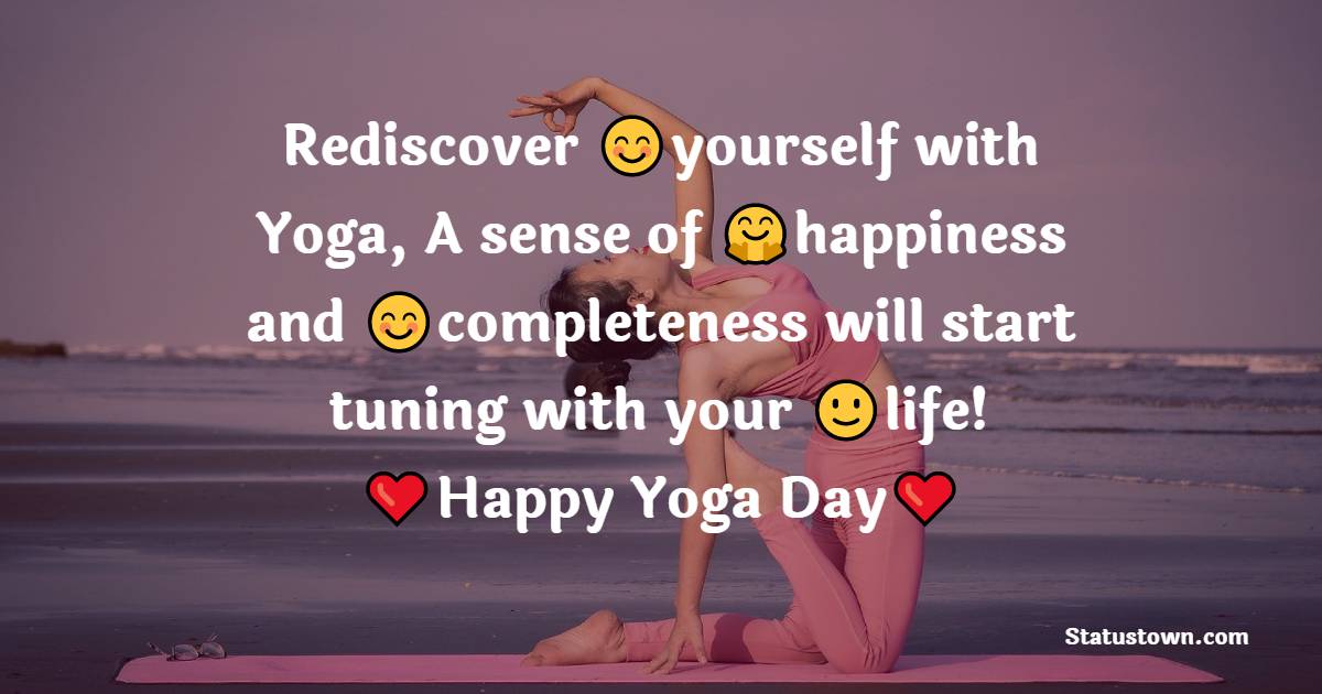 Rediscover yourself with Yoga, A sense of happiness and completeness will start tuning with your life! - Yoga day Messages wishes, messages, and status
