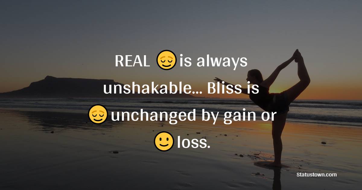 REAL Peace is always unshakable… Bliss is unchanged by gain or loss. - Yoga day Messages