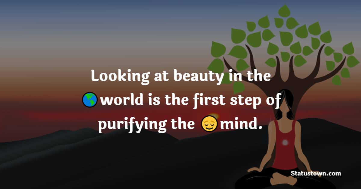 Looking at beauty in the world is the first step of purifying the mind. - Yoga day Messages