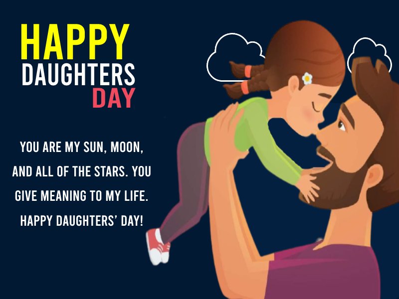 You are my sun, moon, and all of the stars. You give meaning to my life. Happy Daughters’ Day! - daughters day Messages
