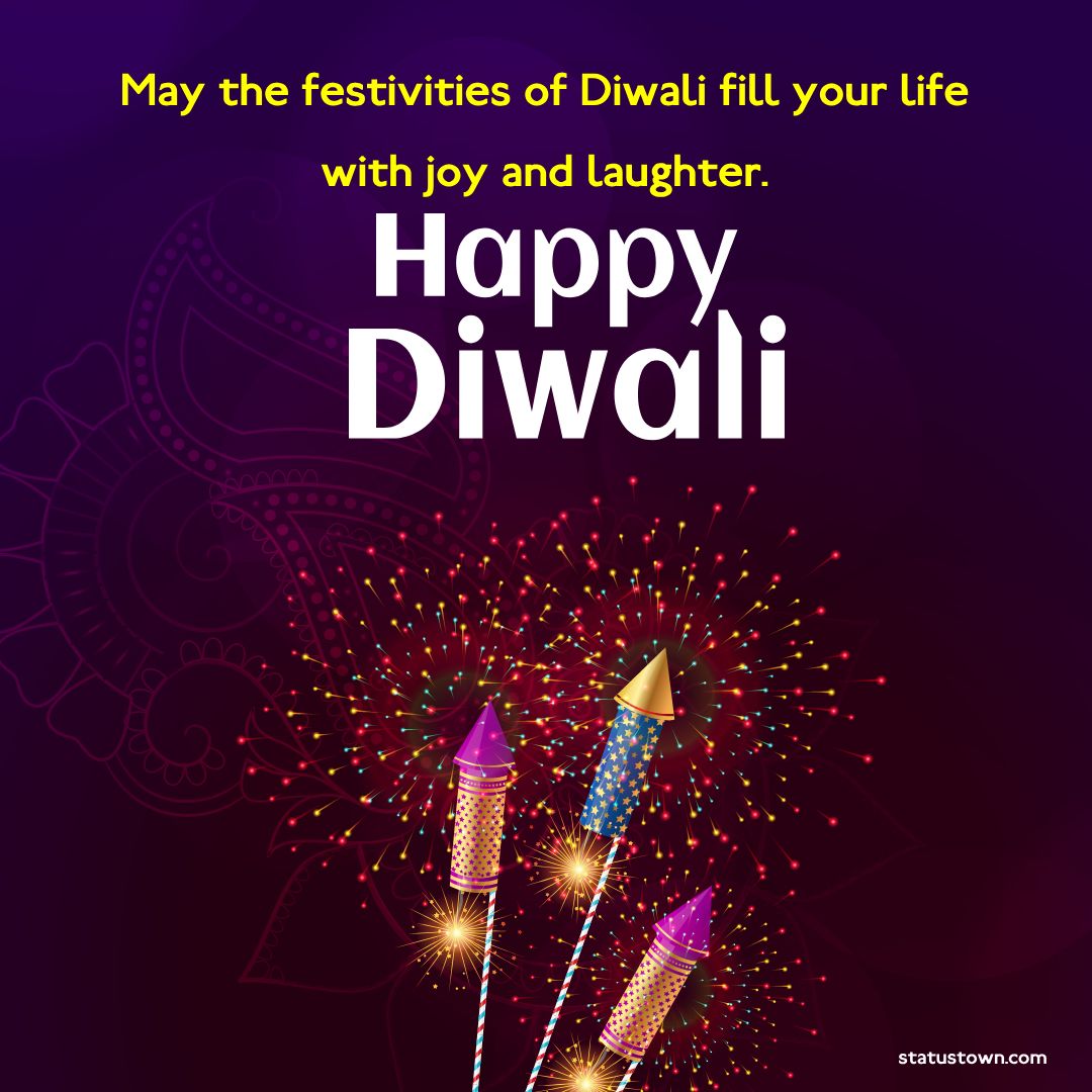 May the festivities of Diwali fill your life with joy and laughter. Happy Diwali - Diwali Status wishes, messages, and status