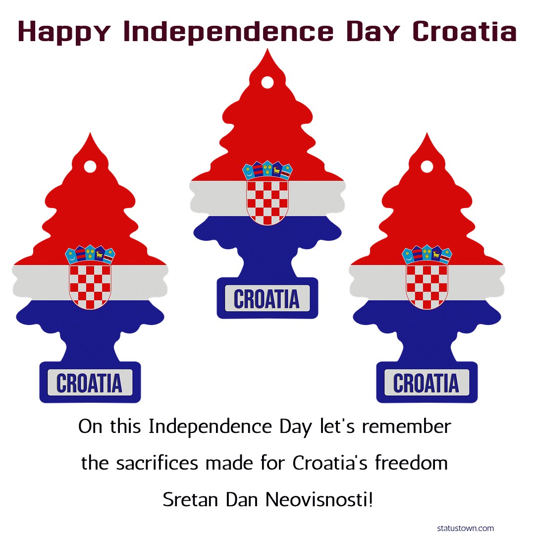 On this Independence Day, let's remember the sacrifices made for Croatia's freedom. Sretan Dan Neovisnosti! - Independence Day Croatia wishes, messages, and status