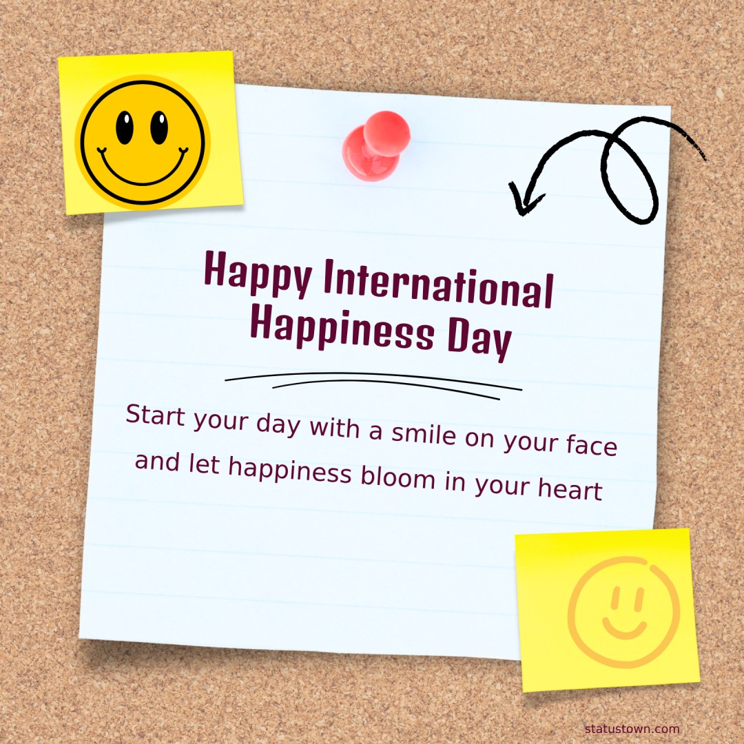 Start your day with a smile on your face and let happiness bloom in your heart! - international day of happiness wishes wishes, messages, and status