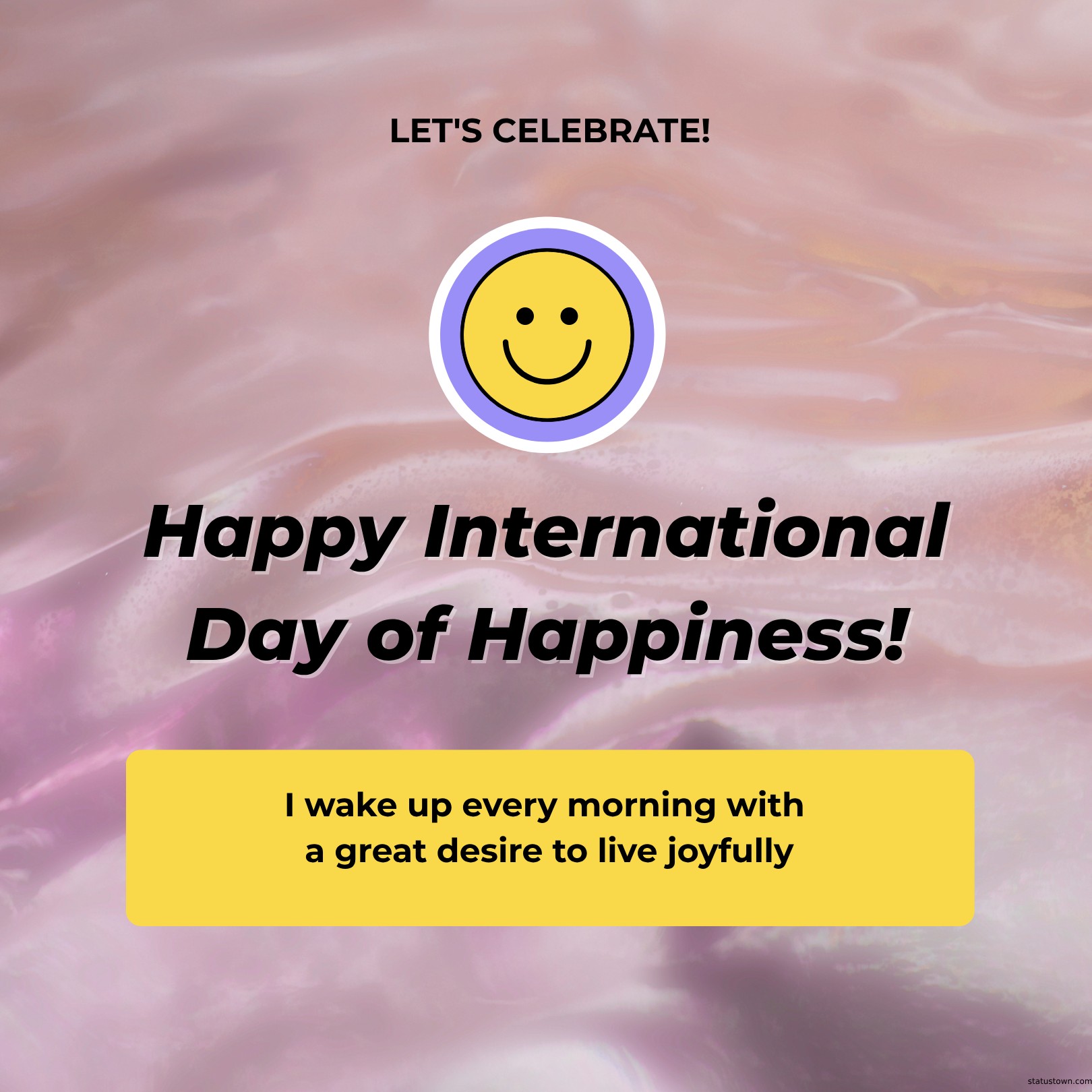 I wake up every morning with a great desire to live joyfully. - international day of happiness wishes wishes, messages, and status