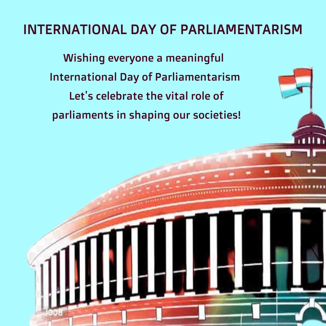 Wishing everyone a meaningful International Day of Parliamentarism. Let's celebrate the vital role of parliaments in shaping our societies! - International Day of Parliamentarism wishes, messages, and status