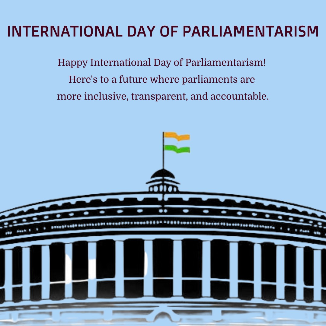 Happy International Day of Parliamentarism! Here's to a future where parliaments are more inclusive, transparent, and accountable. - International Day of Parliamentarism wishes, messages, and status