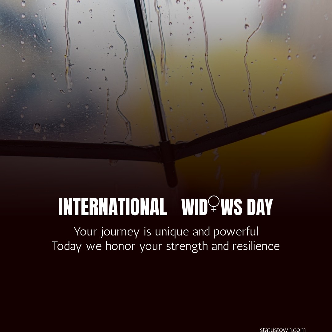 Your journey is unique and powerful. Today, we honor your strength and resilience. Happy International Widows Day. - International Widows Day wishes, messages, and status