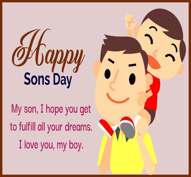 My son, I hope you get to fulfil all your dreams. I love you, my boy. - sons day Messages
