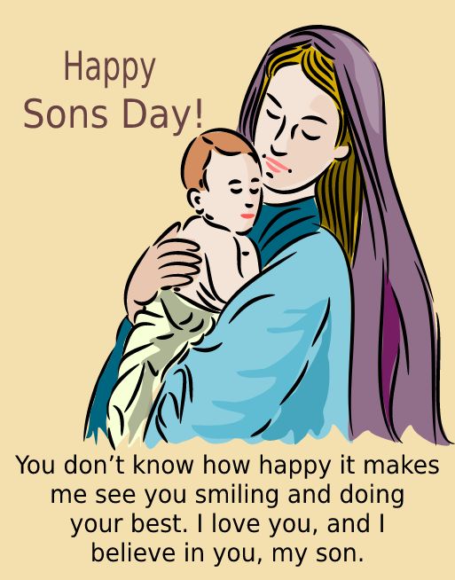 You don’t know how happy it makes me see you smiling and doing your best. I love you, and I believe in you, my son. - sons day Messages
