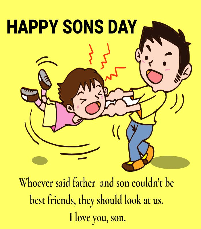 Whoever said father and son couldn’t be best friends, they should look at us. I love you, son. - sons day Messages
