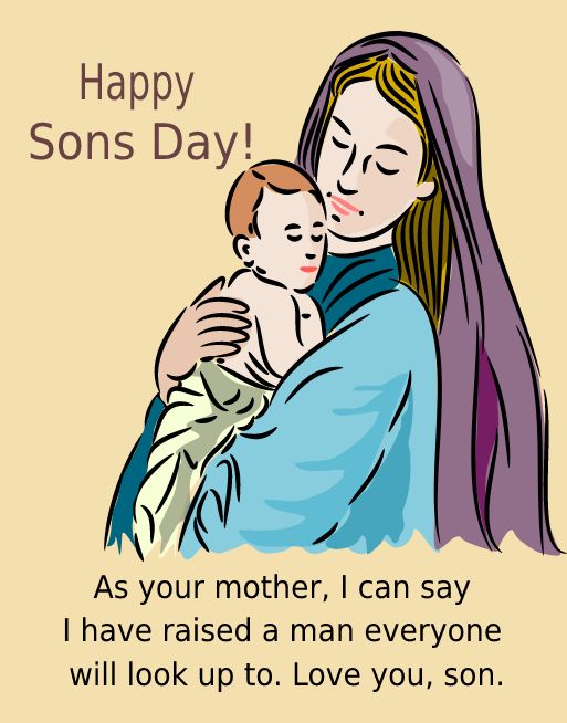 As your mother, I can say I have raised a man everyone will look up to. Love you, son. - sons day Messages
