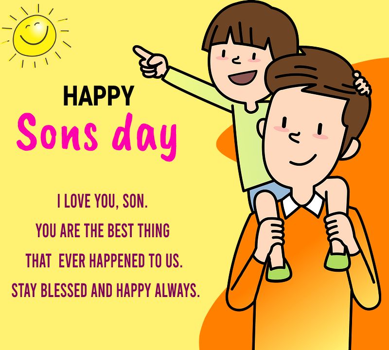 I love you, son. You are the best thing that ever happened to us. Stay blessed and happy always. - sons day Messages
