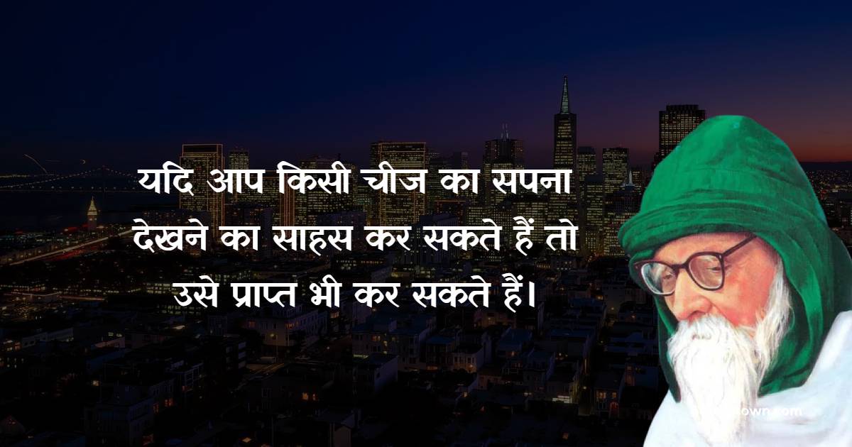  यदि आप किसी चीज का सपना देखने का साहस कर सकते हैं तो उसे प्राप्त भी कर सकते हैं।