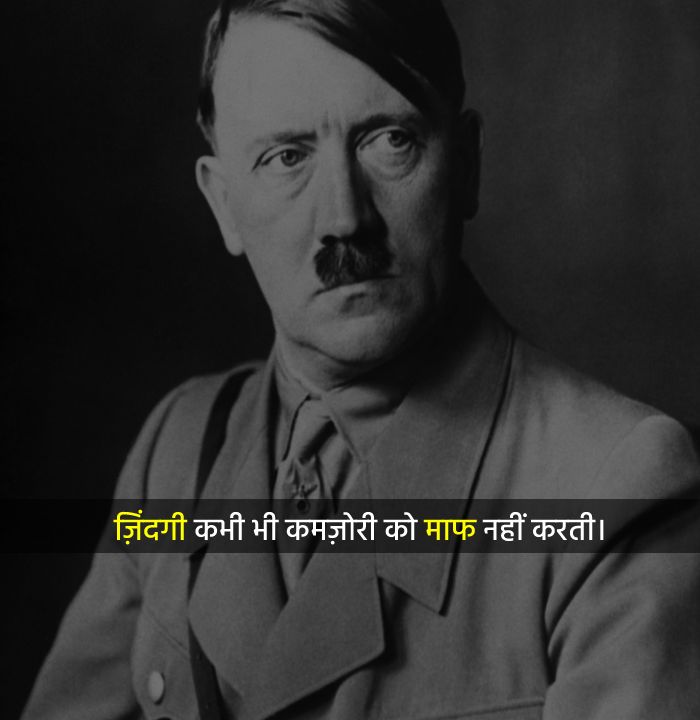  ज़िंदगी कभी भी कमज़ोरी को माफ नहीं करती।
 - Adolf Hitler Quotes