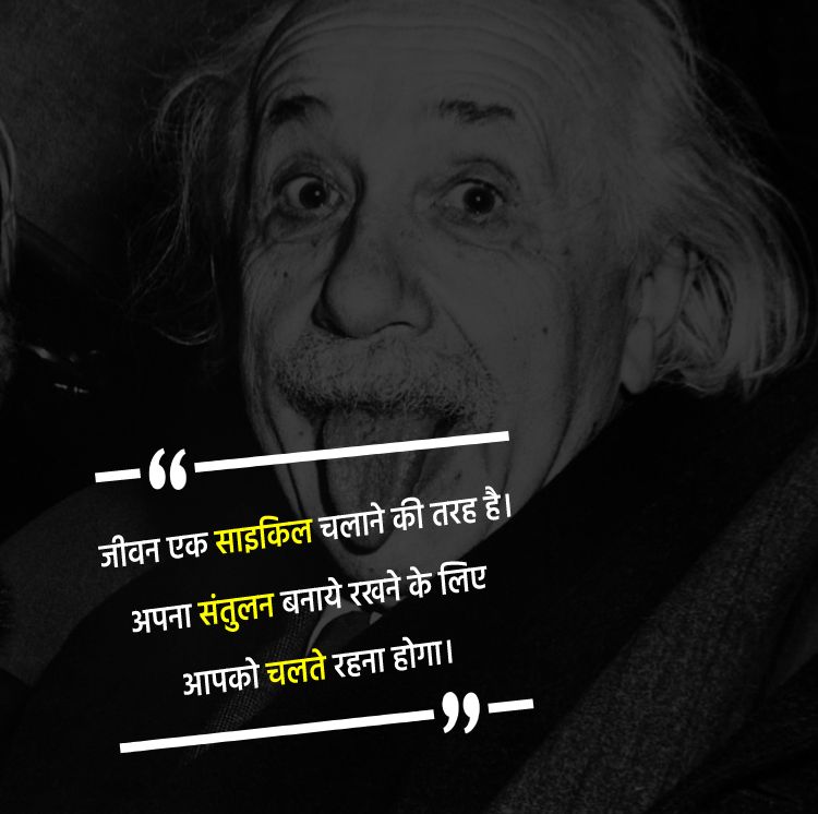 Albert Einstein Quotes - जीवन एक साइकिल चलाने की तरह है। अपना संतुलन बनाये रखने के लिए आपको चलते रहना होगा।
