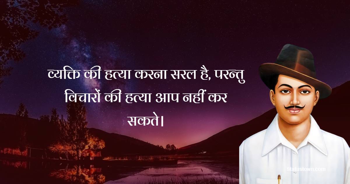व्यक्ति की हत्या करना सरल है, परन्तु विचारों की हत्या आप नहीं कर सकते। - Bhagat Singh Quotes