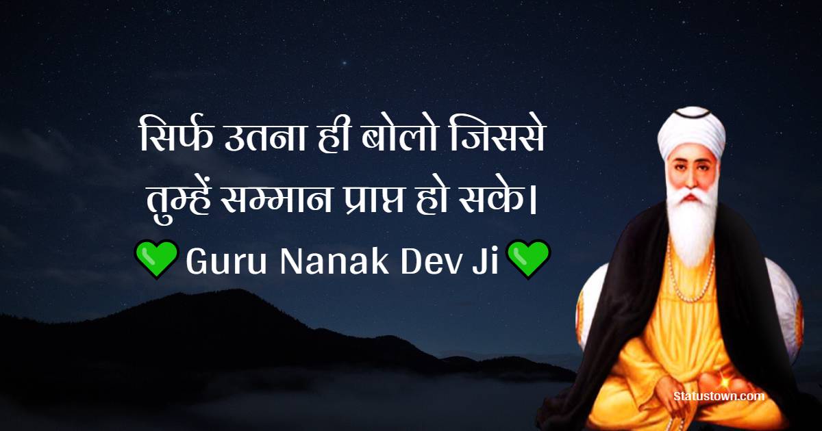 सिर्फ उतना ही बोलो जिससे तुम्हें सम्मान प्राप्त हो सके। - Guru Nanak Ji  Quotes