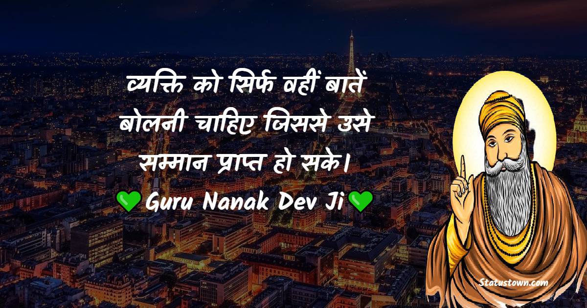 Guru Nanak Ji  Quotes - व्यक्ति को सिर्फ वहीं बातें बोलनी चाहिए जिससे उसे सम्मान प्राप्त हो सके।