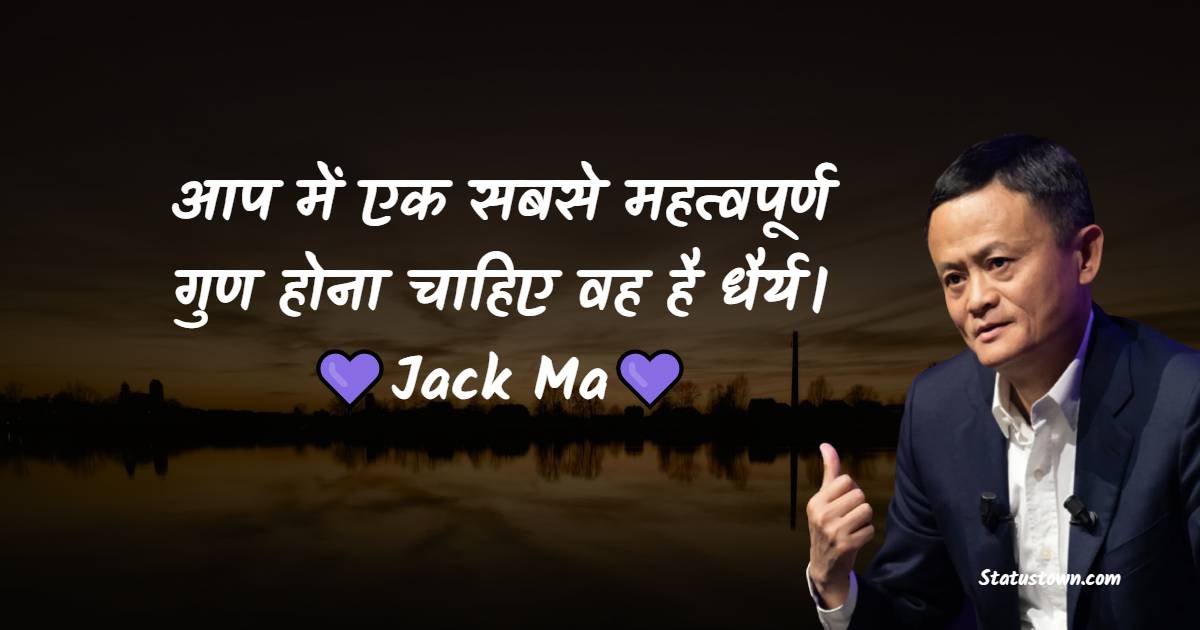 आप में एक सबसे महत्वपूर्ण गुण होना चाहिए वह है धैर्य। - Jack Ma quotes