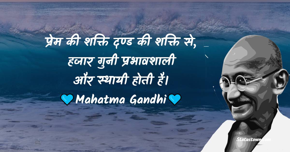  Mahatma Gandhi  Quotes -  प्रेम की शक्ति दण्ड की शक्ति से, हजार गुनी प्रभावशाली और स्थायी होती है। 