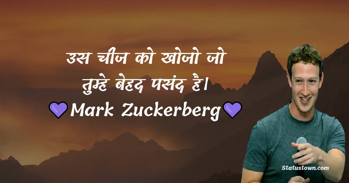 Mark Zuckerberg Quotes -  उस चीज को खोजो जो तुम्हे बेहद पसंद है।