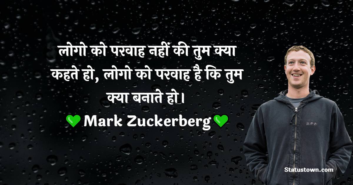  लोगो को परवाह नहीं की तुम क्या कहते हो, लोगो को परवाह है कि तुम क्या बनाते हो। - Mark Zuckerberg quotes