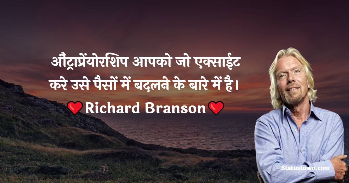 Richard Branson Quotes - औंट्राप्रेंयोरशिप आपको जो एक्साईट करे उसे पैसों में बदलने के बारे में है।