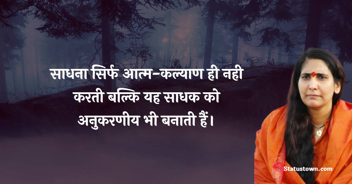 साधना सिर्फ आत्म-कल्याण ही नही करती, बल्कि यह साधक को अनुकरणीय भी बनाती हैं।