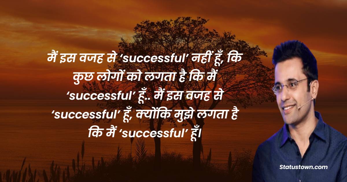 Sandeep Maheshwari Quotes - मैं इस वजह से ‘successful’ नहीं हूँ, कि कुछ लोगों को लगता है कि मैं ‘successful’ हूँ.. मैं इस वजह से ‘successful’ हूँ, क्योंकि मुझे लगता है कि मैं ‘successful’ हूँ।