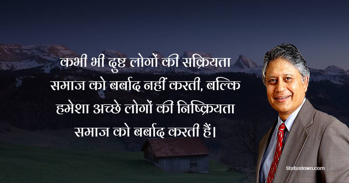 कभी भी दुष्ट लोगों की सक्रियता समाज को बर्बाद नहीं करती, बल्कि हमेशा अच्छे लोगों की निष्क्रियता समाज को बर्बाद करती हैं। - Shiv Khera quotes