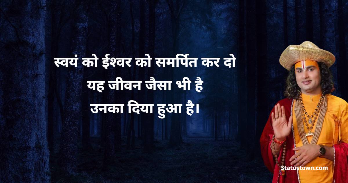 स्वयं को ईश्वर को समर्पित कर दो। यह जीवन जैसा भी है, उनका दिया हुआ है। 
 - Shri Aniruddhacharya Ji Maharaj Quotes