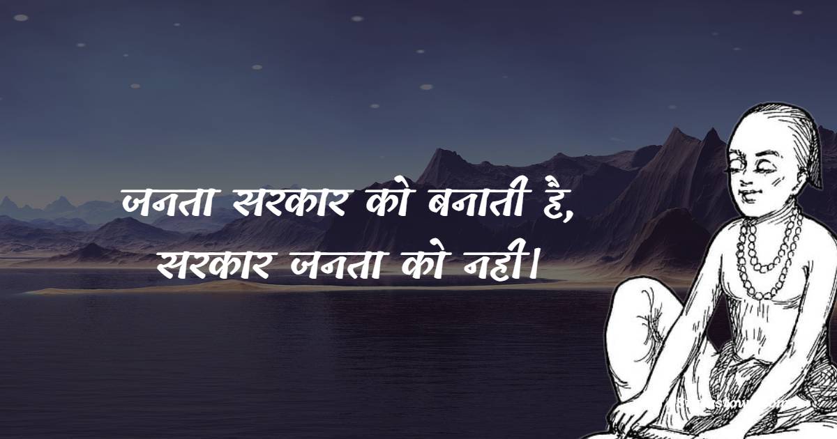 जनता सरकार को बनाती है, सरकार जनता को नही।  - Tulsidas Ji Quotes