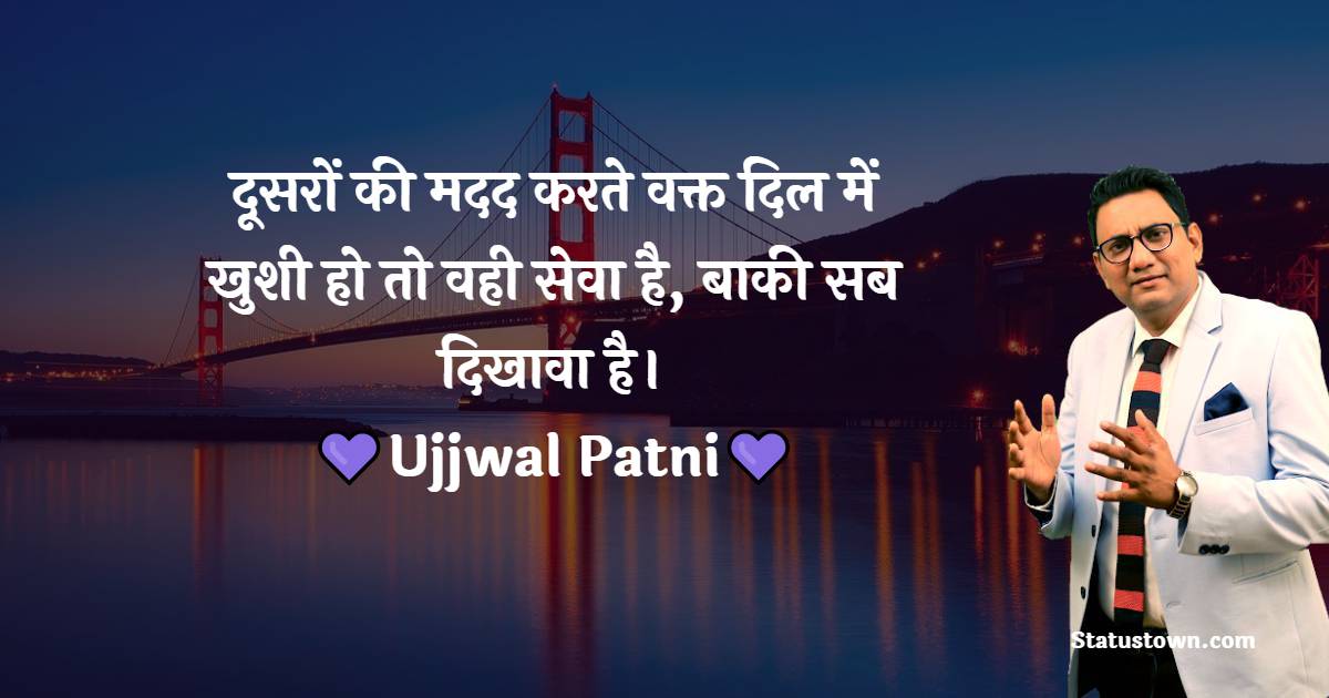 दूसरों की मदद करते वक्त दिल में खुशी हो तो वही सेवा है, बाकी सब दिखावा है। - Ujjwal Patni quotes