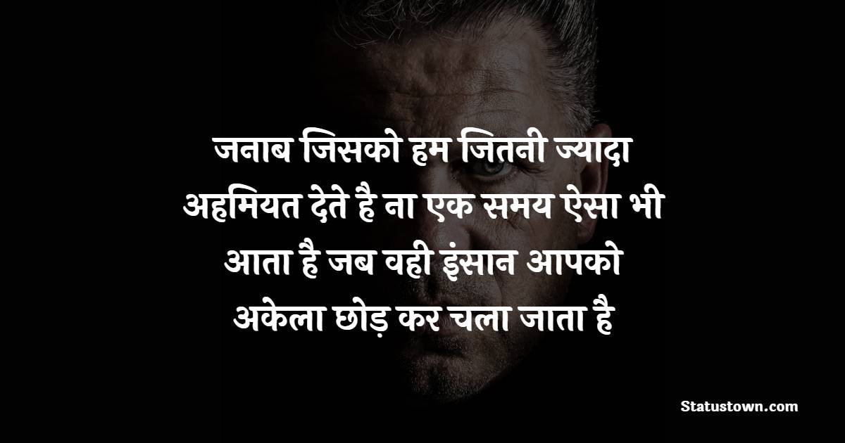 जनाब जिसको हम जितनी ज्यादा अहमियत देते है ना एक समय ऐसा भी आता है जब वही इंसान आपको अकेला छोड़ कर चला जाता है - Akelapan Shayari 