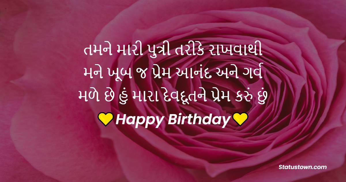 તમને મારી પુત્રી તરીકે રાખવાથી મને ખૂબ જ પ્રેમ, આનંદ અને ગર્વ મળે છે. હું મારા દેવદૂતને પ્રેમ કરું છું ! - Birthday Wishes For Daughter in Gujarati