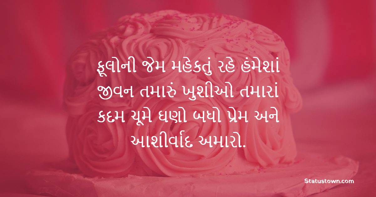 ફૂલોની જેમ મહેકતું રહે હંમેશાં જીવન તમારું ખુશીઓ તમારાં કદમ ચૂમે ઘણો બધો પ્રેમ અને આશીર્વાદ અમારો. - Birthday Wishes For Husband in Gujarati