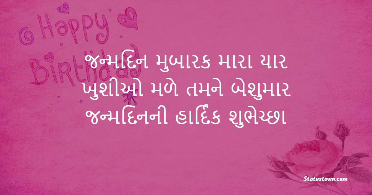 જન્મદિન મુબારક મારા યાર, ખુશીઓ મળે તમને બેશુમાર, જન્મદિનની હાર્દિક શુભેચ્છા.- Birthday Wishes For Husband in Gujarati