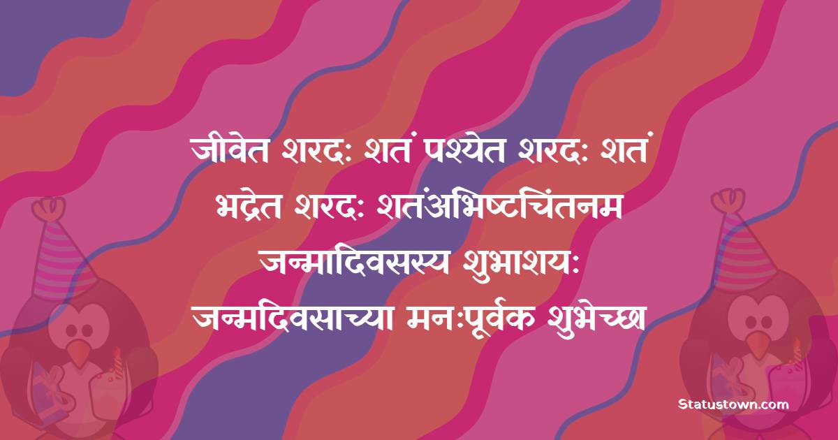 जीवेत शरद: शतं ! पश्येत शरद: शतं ! भद्रेत शरद: शतं ! अभिष्टचिंतनम ! जन्मादिवसस्य शुभाशय: ! जन्मदिवसाच्या मनःपूर्वक शुभेच्छा! - Birthday Wishes in Marathi