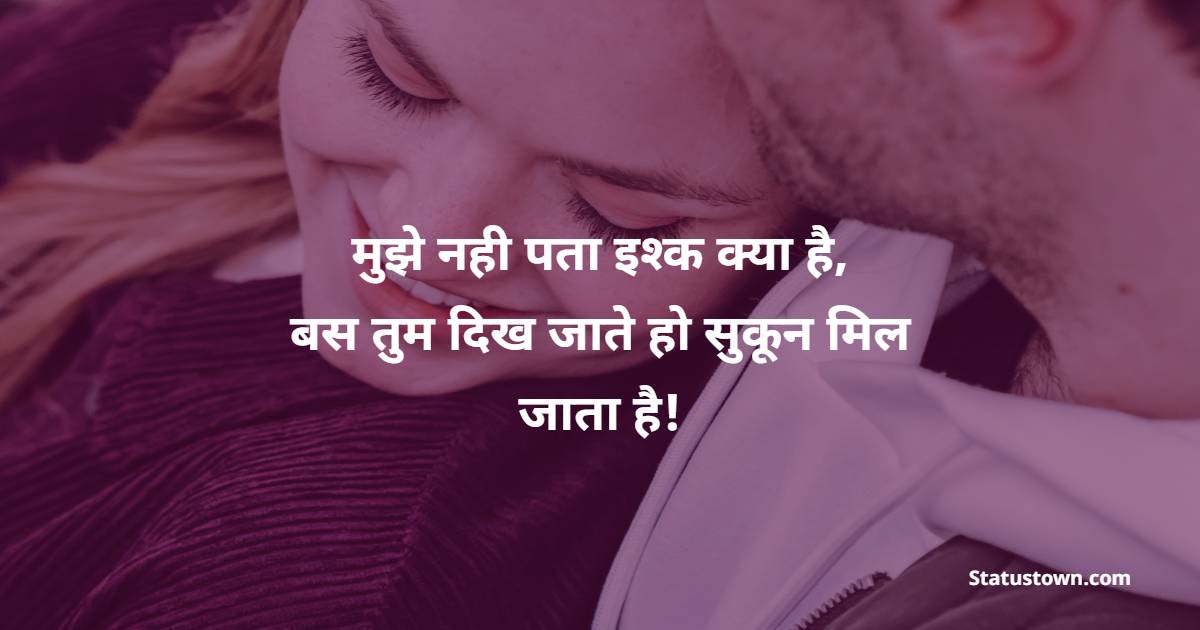 मुझे नही पता इश्क क्या है, बस तुम दिख जाते हो सुकून मिल जाता है! - Couple Shayari