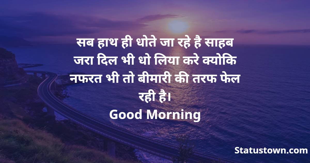  सब हाथ ही धोते जा रहे है साहब जरा दिल भी धो लिया करे क्योकि नफरत भी तो बीमारी की तरफ फेल रही है।
Good Morning - Good Morning status