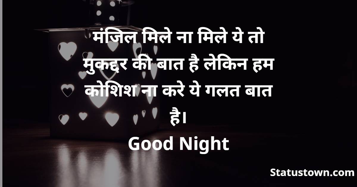  मंजिल मिले ना मिले ये तो मुकद्दर की बात है लेकिन हम कोशिश ना करे ये गलत बात है।
Good Night - Good Night status