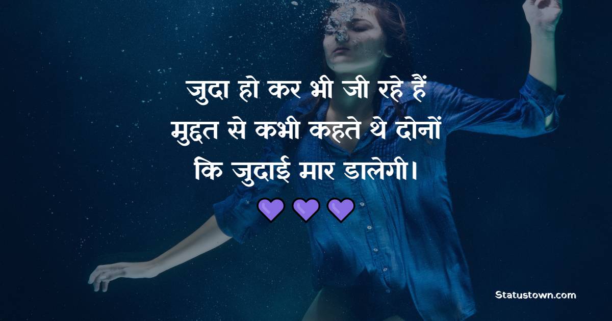 जुदा हो कर भी जी रहे हैं मुद्दत से, कभी कहते थे दोनों कि जुदाई मार डालेगी। - Judai Shayari