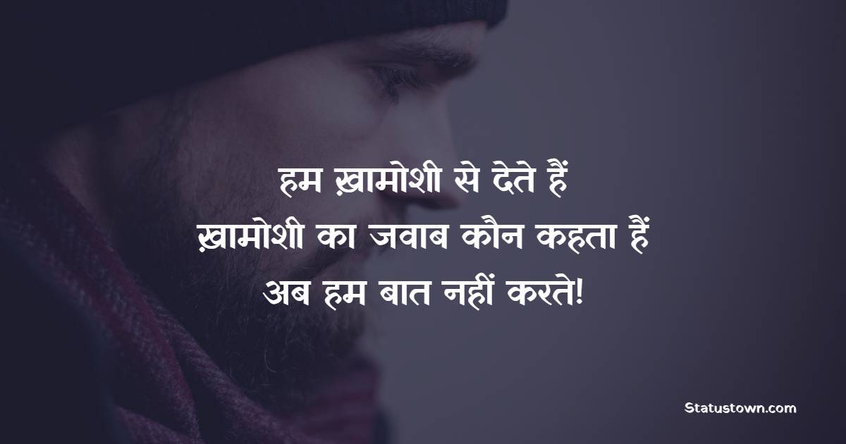 हम ख़ामोशी से देते हैं ख़ामोशी का जवाब कौन कहता हैं अब हम बात नहीं करते! - Khamoshi Shayari