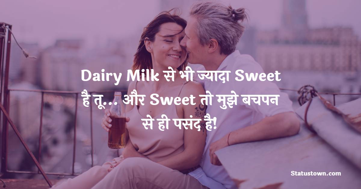Dairy Milk से भी ज्यादा Sweet है तू… और Sweet तो मुझे बचपन से ही पसंद है!