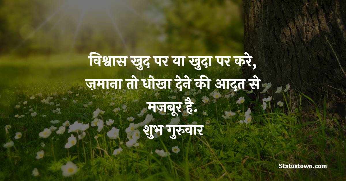 विश्वास खुद पर या खुदा पर करे, ज़माना तो धोखा देने की आदत से मजबूर है. शुभ गुरुवार। - Shubh Guruwar Status