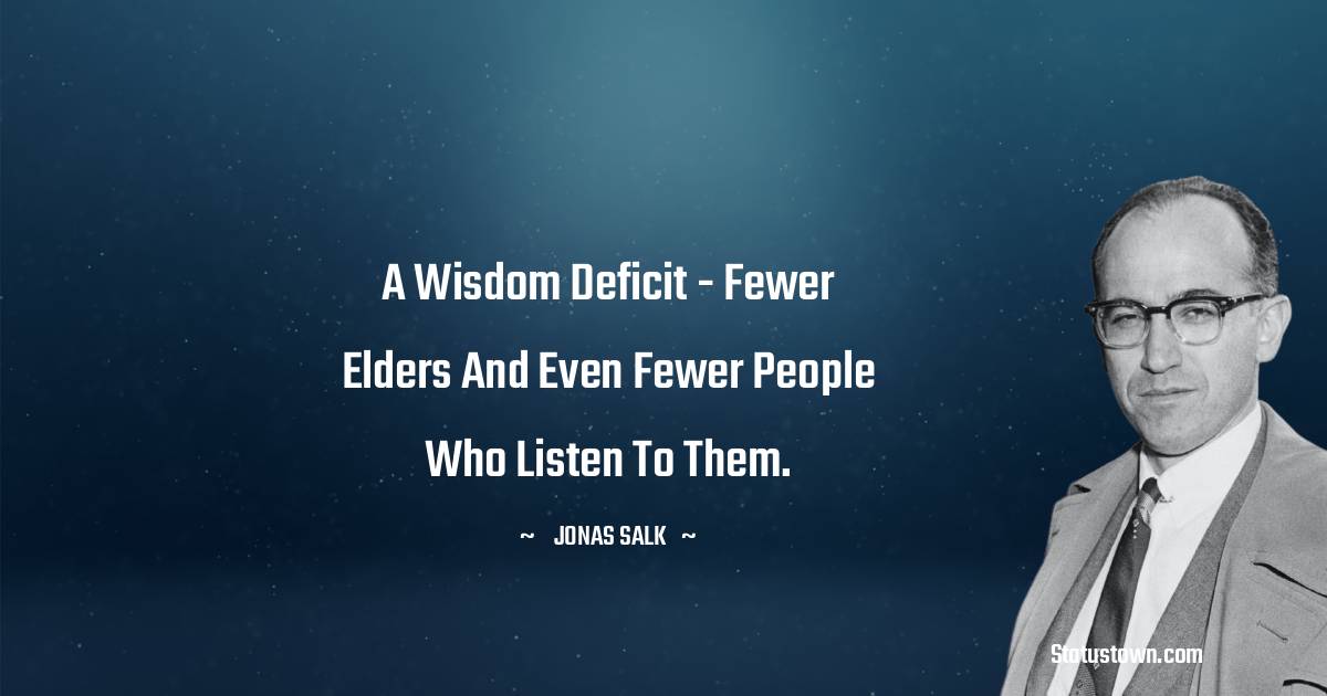 Wisdom Status A wisdom deficit - fewer elders and even fewer people who listen to them.