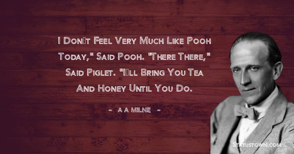 A. A. Milne Quotes - I don’t feel very much like Pooh today,