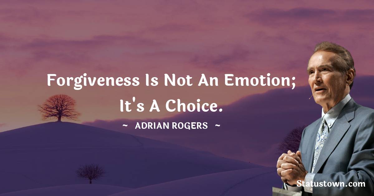 Forgiveness is not an emotion; it's a choice. - Adrian Rogers quotes